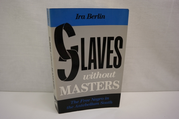 Slaves Without Masters: The Free Negro in the Antebellum South. - Berlin, Ira