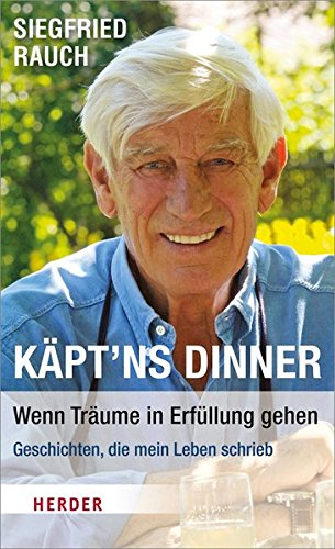 Käpt'ns Dinner - Wenn Träume in Erfüllung gehen: Geschichten, die mein Leben schrieb - Rauch, Siegfried und Hans Sigl