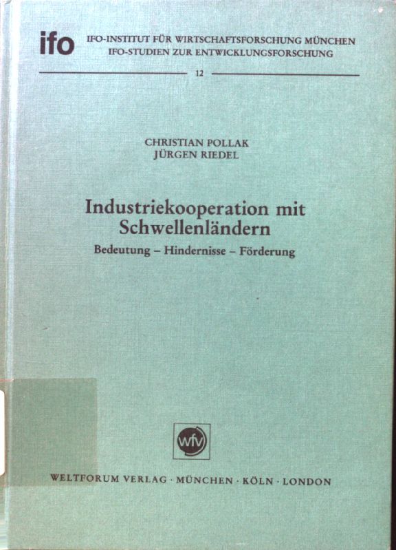 Industriekooperation mit Schwellenländern : Bedeutung - Hindernisse - Förderung. Ifo-Institut für Wirtschaftsforschung: Ifo-Studien zur Entwicklungsforschung ; Nr. 12 - Pollak, Christian und Jürgen Riedel