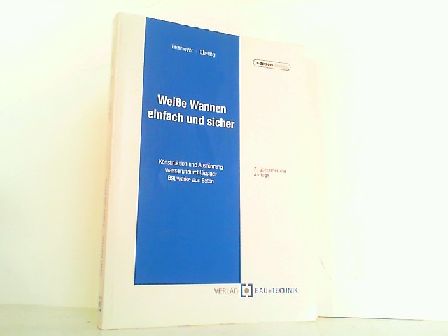 Weisse Wannen einfach und sicher - Konstruktion und Ausführung wasserundurchlässiger Bauwerke aus Beton. - Ebeling, Karsten und Gottfried Lohmeyer