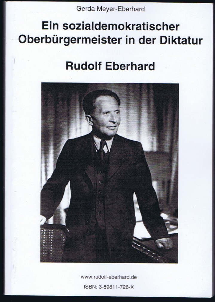 Ein sozialdemokratischer Oberbürgermeister in der Diktatur. Rudolf Eberhard. - Meyer-Eberhard, Gerda