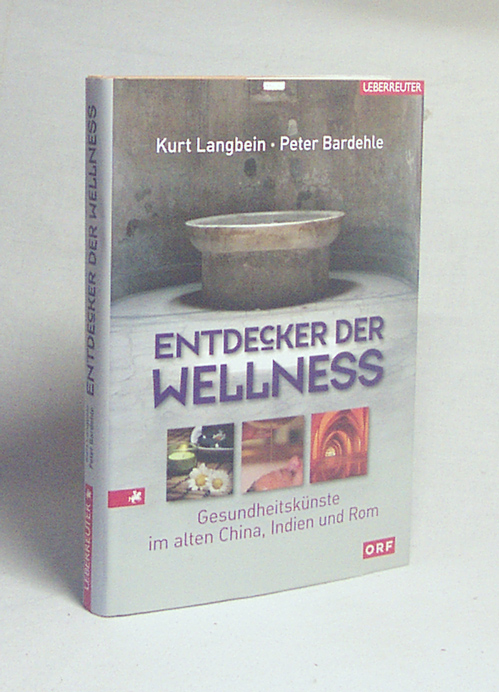 Entdecker der Wellness : Gesundheitskünste im alten China, Indien und Rom / Kurt Langbein ; Peter Bardehle - Langbein, Kurt / Bardehle, Peter