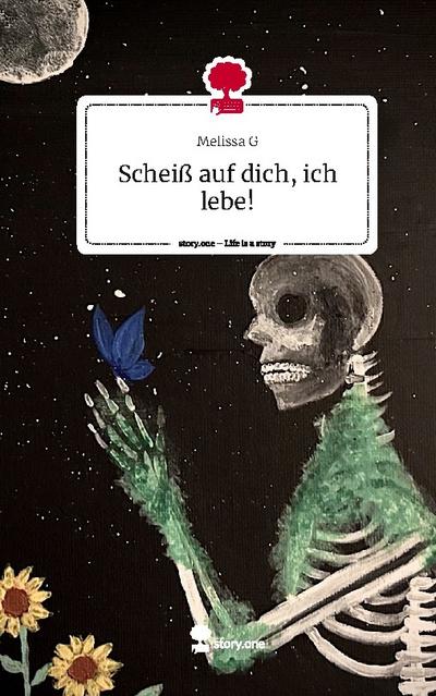 Scheiß auf dich, ich lebe!. Life is a Story - story.one - Melissa G