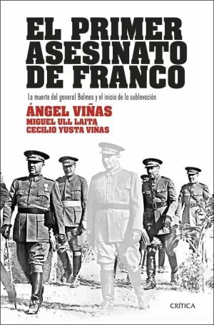 EL PRIMER ASESINATO DE FRANCO - ÁNGEL VIÑAS;MIGUEL ULL LAITA;CECILIO YUSTA VIÑAS