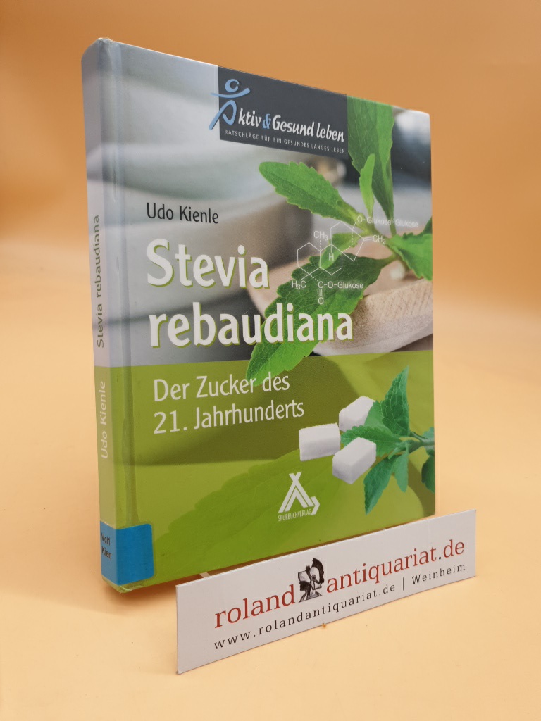 Stevia rebaudiana der Zucker des 21. Jahrhunderts - Kienle, Udo