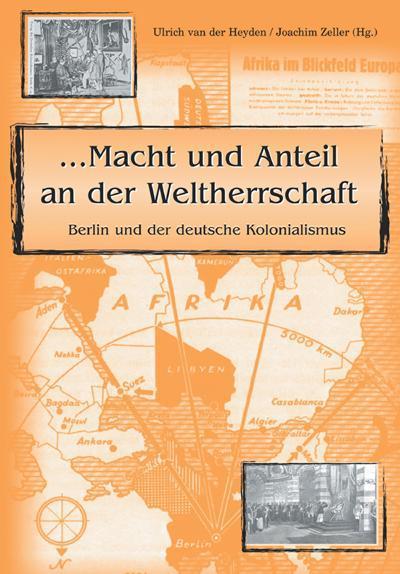 Macht und Anteil an der Weltherrschaft' : Berlin und der deutsche Kolonialismus - Ulrich van der Heyden