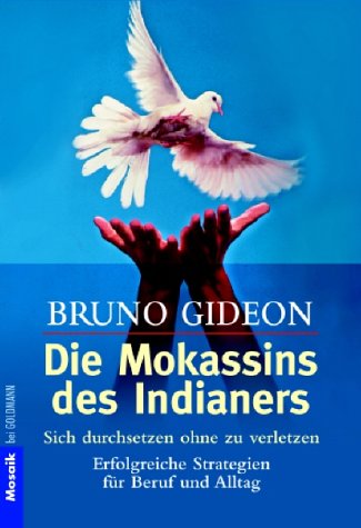 Die Mokassins des Indianers : sich durchsetzen, ohne zu verletzen ; erfolgreiche Strategien für Beruf und Alltag. Goldmann ; 16428 : Mosaik - Gideon, Bruno