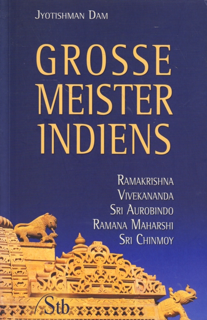 Grosse Meister Indiens : Ramakrishna, Vivekananda, Sri Aurobindo, Ramana Marashi, Sri Chinmoy. - Dam, Jyotishman