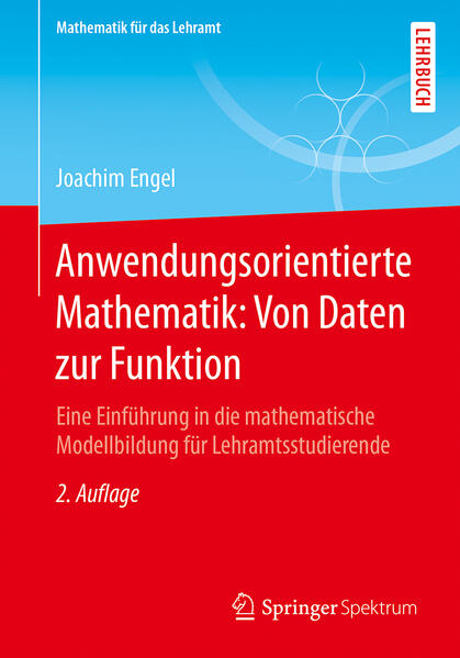 Anwendungsorientierte Mathematik: Von Daten zur Funktion: Eine Einführung in die mathematische Modellbildung für Lehramtsstudierende (Mathematik für das Lehramt) - Engel, Joachim