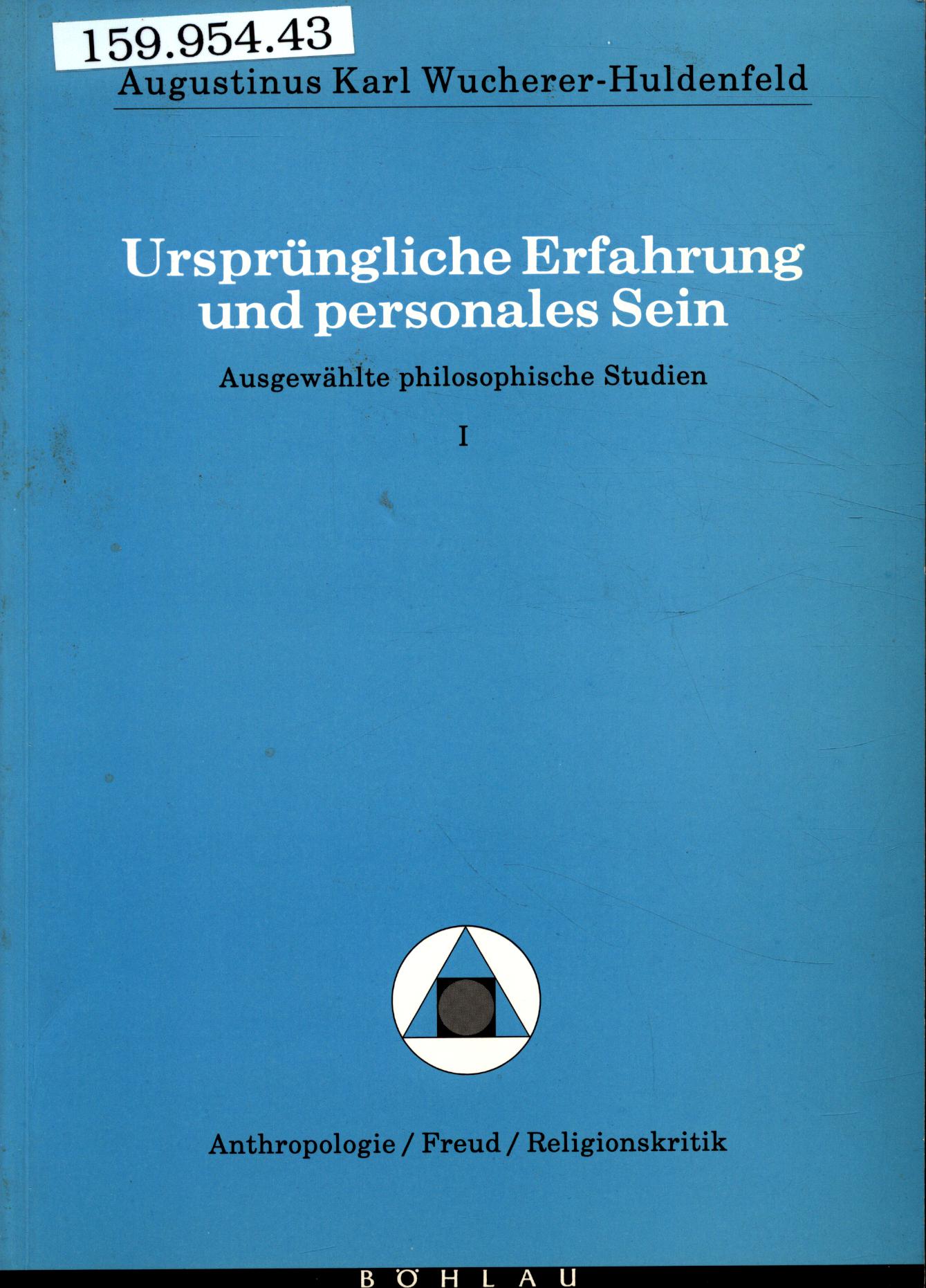Ursprüngliche Erfahrung und personales Sein Ausgewählte philosophische Studien I: Anthropologie und Religionskritik - Wucherer-Huldenfeld, Augustinus Karl