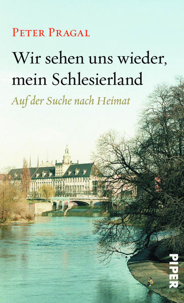 Wir sehen uns wieder, mein Schlesierland: Auf der Suche nach Heimat - Pragal, Peter