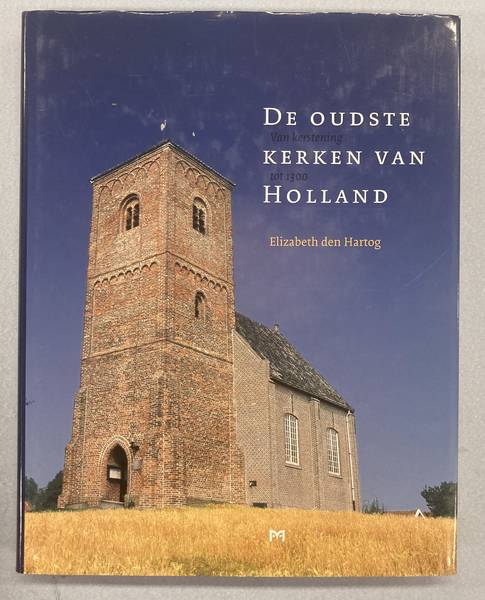 De oudste kerken van Holland. Van kerstening tot 1300. - HARTOG, ELIZABETH DEN.