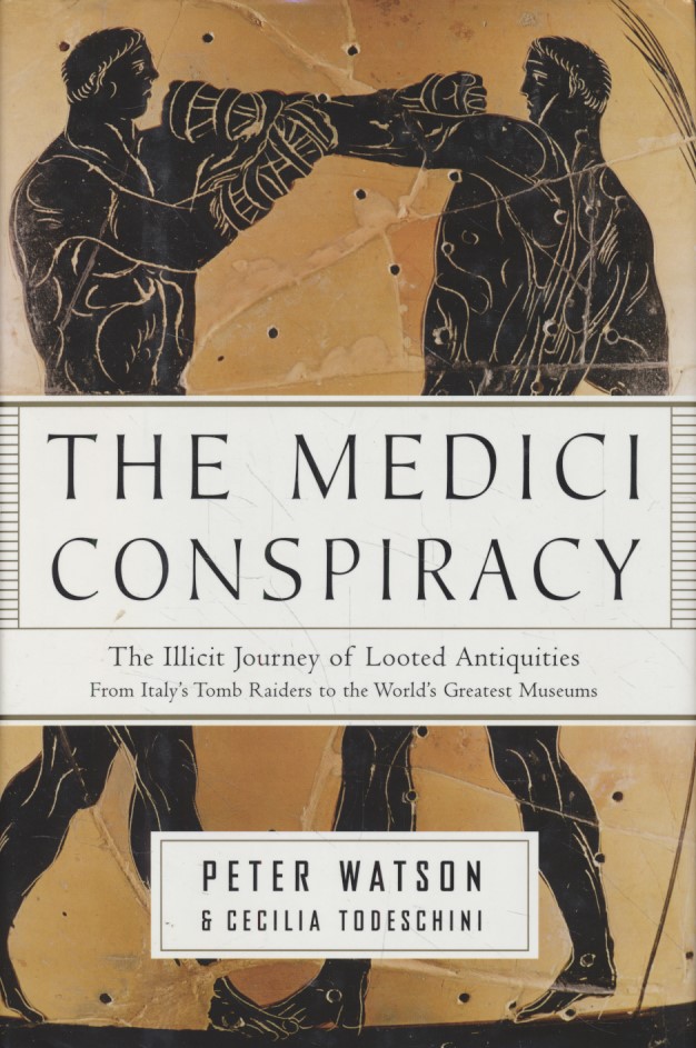 The Medici Conspiracy. The Illicit Journey of Looted Antiquities from Italy's Tomb Raiders to the World's Greatest Museums. - Watson, Peter and Cecilia Todeschini