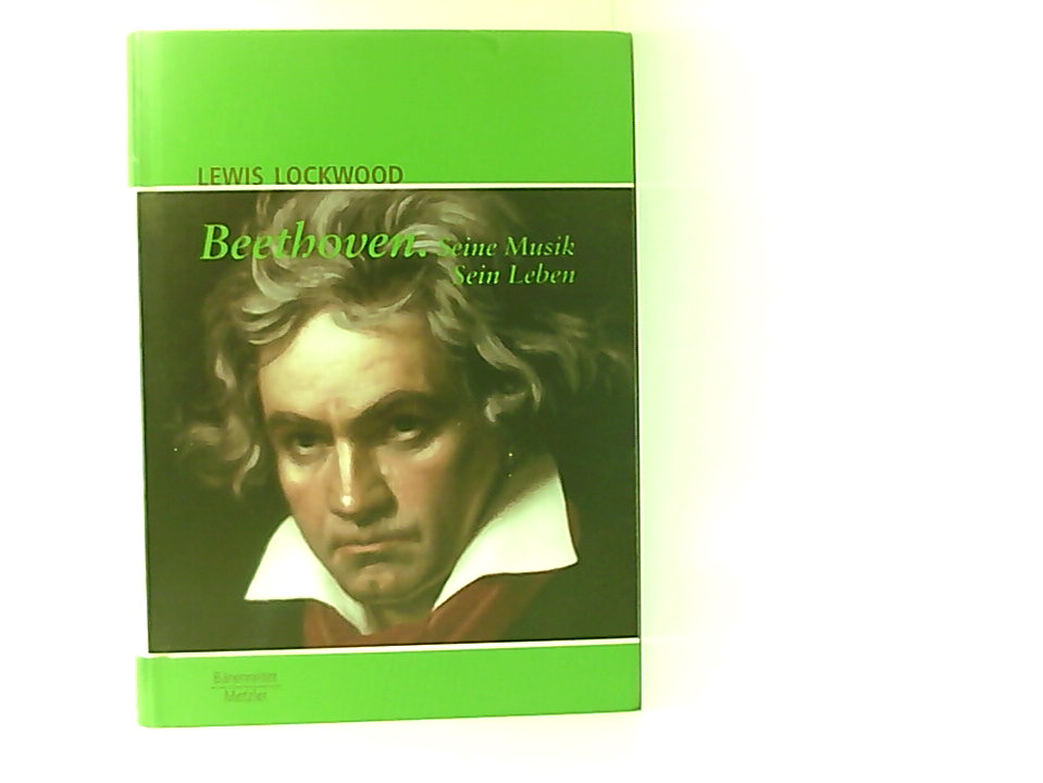Beethoven: Seine Musik – Sein Leben (Musik - Fachbuch) seine Musik, sein Leben - Lockwood Lewis, Lockwood Lewis und Hiemke Sven Hiemke Sven