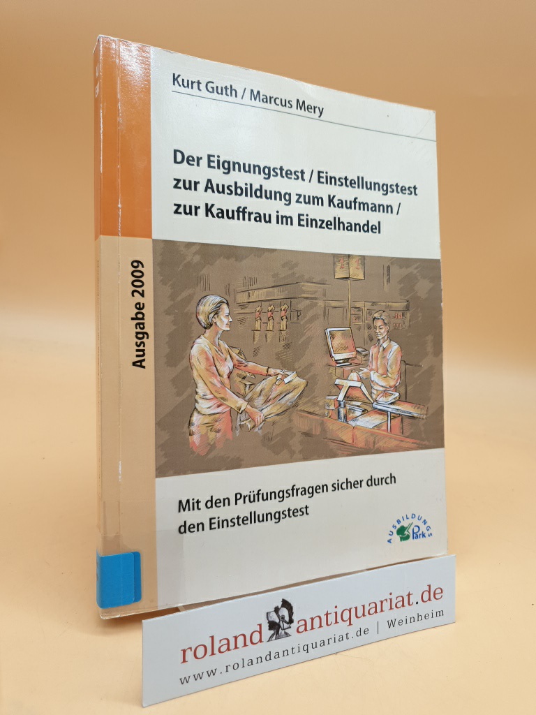 Der Eignungstest, Einstellungstest zur Ausbildung zum Kaufmann, zur Kauffrau im Einzelhandel mit den Prüfungsfragen sicher durch den Einstellungstest - Ausbildungspark Verlag Kurt Guth und Marcus Mery