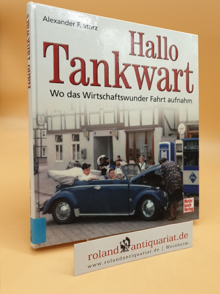 Hallo Tankwart wo das Wirtschaftswunder Fahrt aufnahm - Storz, Alexander F.