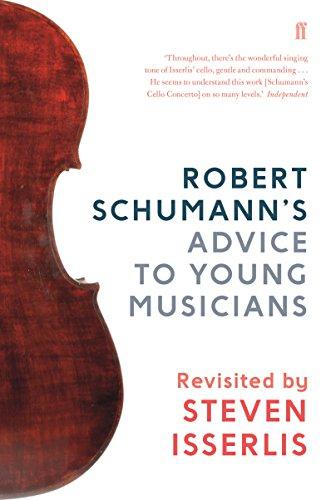 Robert Schumann's Advice to Young Musicians: Revisited by Steven Isserlis - Isserlis CBE, Steven