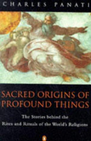 Sacred Origins of Profound Things: The Stories Behind the Rites And Rituals of the World's Religions (Arkana S.) - Panati, Charles