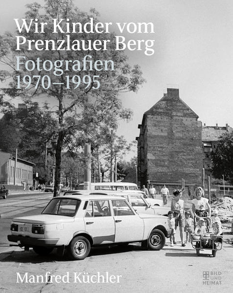 Wir Kinder vom Prenzlauer Berg Fotografien 1970-1995 - Küchler, Manfred