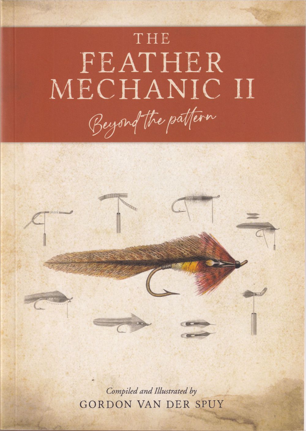 THE FEATHER MECHANIC II: BEYOND THE PATTERN. Compiled and illustrated by  Gordon Van Der Spuy. by Van der Spuy (Gordon).: new (2023)
