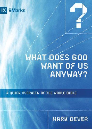 WHAT DOES GOD WANT OF US ANYWAY PB (9marks): A Quick Overview of the Whole Bible - MARK DEVER
