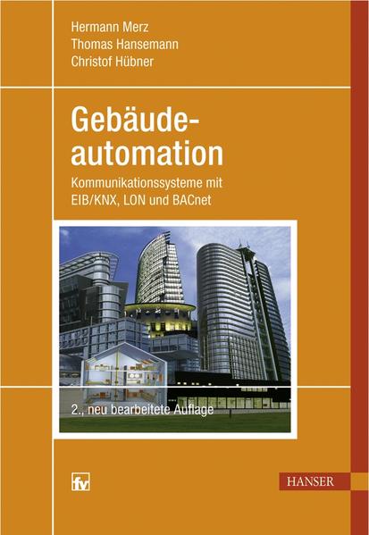 Gebäudeautomation: Kommunikationssysteme mit EIB/KNX, LON und BACnet - Merz, Hermann, Thomas Hansemann und Christof Hübner