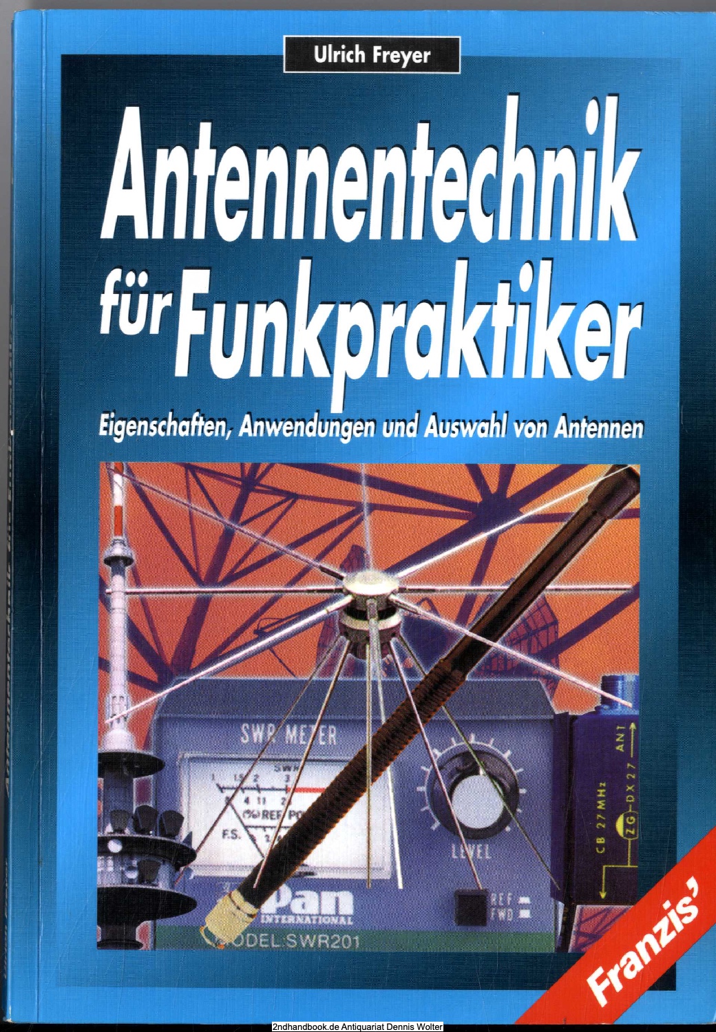 Antennentechnik für Funkpraktiker : Eigenschaften, Anwendungen und Auswahl von Antennen - Freyer, Ulrich (Verfasser)