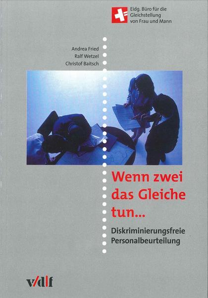 Wenn zwei das Gleiche tun.: Diskriminierungsfreie Personalbeurteilung (Arbeitswelt) - Fried, Andrea, Ralf Wetzel und Christof Baitsch