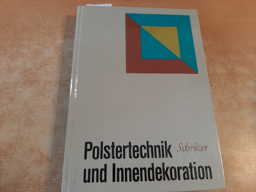 Polstertechnik und Innendekoration : mit 51 Tabellen - Schröter, Helmut