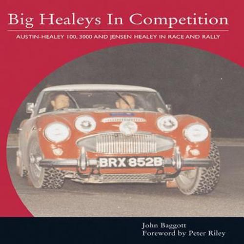 Big Healeys in Competition: Austin-Healy 100, 3000 and Jensen Healey in Race and Rally (Hardcover) - John Baggott