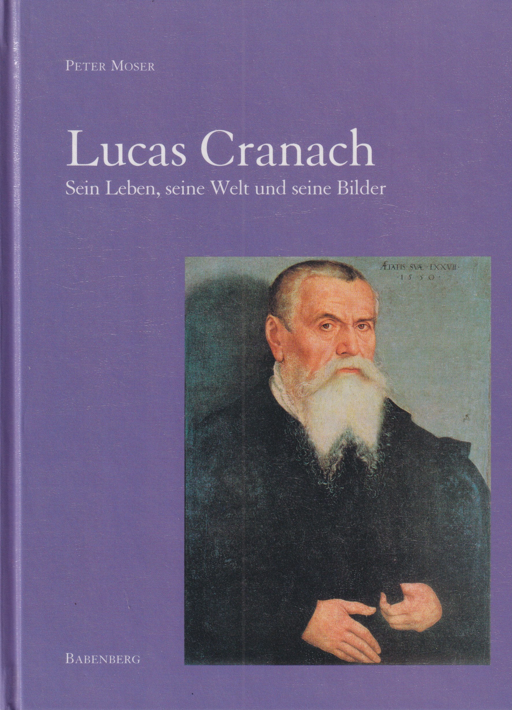 Lucas Cranach. Sein Leben, seine Welt und seine Bilder - Moser, Peter