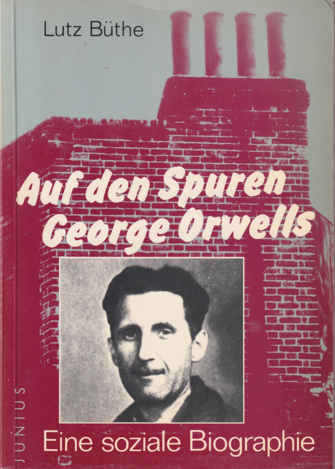 Auf den Spuren George Orwells. Eine soziale Biographie - Büthe, Lutz