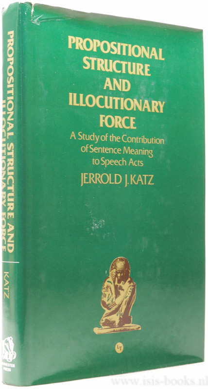 Propositional structure and illocutionary force: a study of the contribution of sentence meaning to speech acts. - KATZ, J.J.