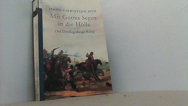 Mit Gottes Segen in die Hölle. Der Dreissigjährige Krieg. - Huf, Hans-Christian (Hrsg.),