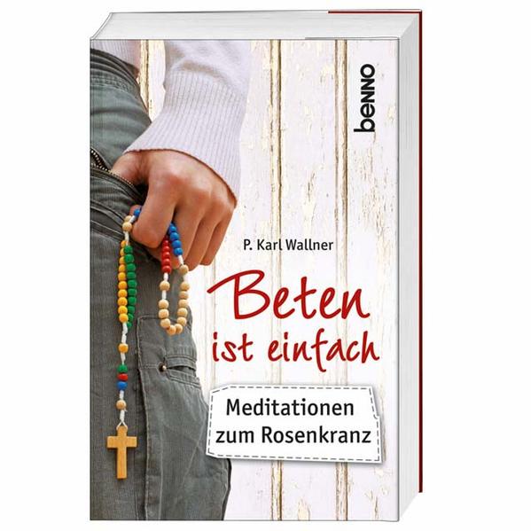 Beten ist einfach: Meditationen zum Rosenkranz - Wallner, Karl J