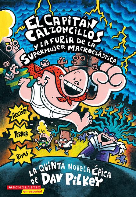 El Capitan Calzoncillos y la furia de la Supermujer Macroelastica (Captain Underpants #5) - Pilkey, Dav