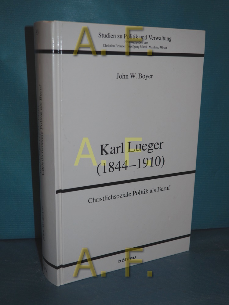Karl Lueger : (1844 - 1910) , christlichsoziale Politik als Beruf. Aus dem Engl. übers. von Otmar Binder / Studien zu Politik und Verwaltung , Bd. 93 - Boyer, John W.