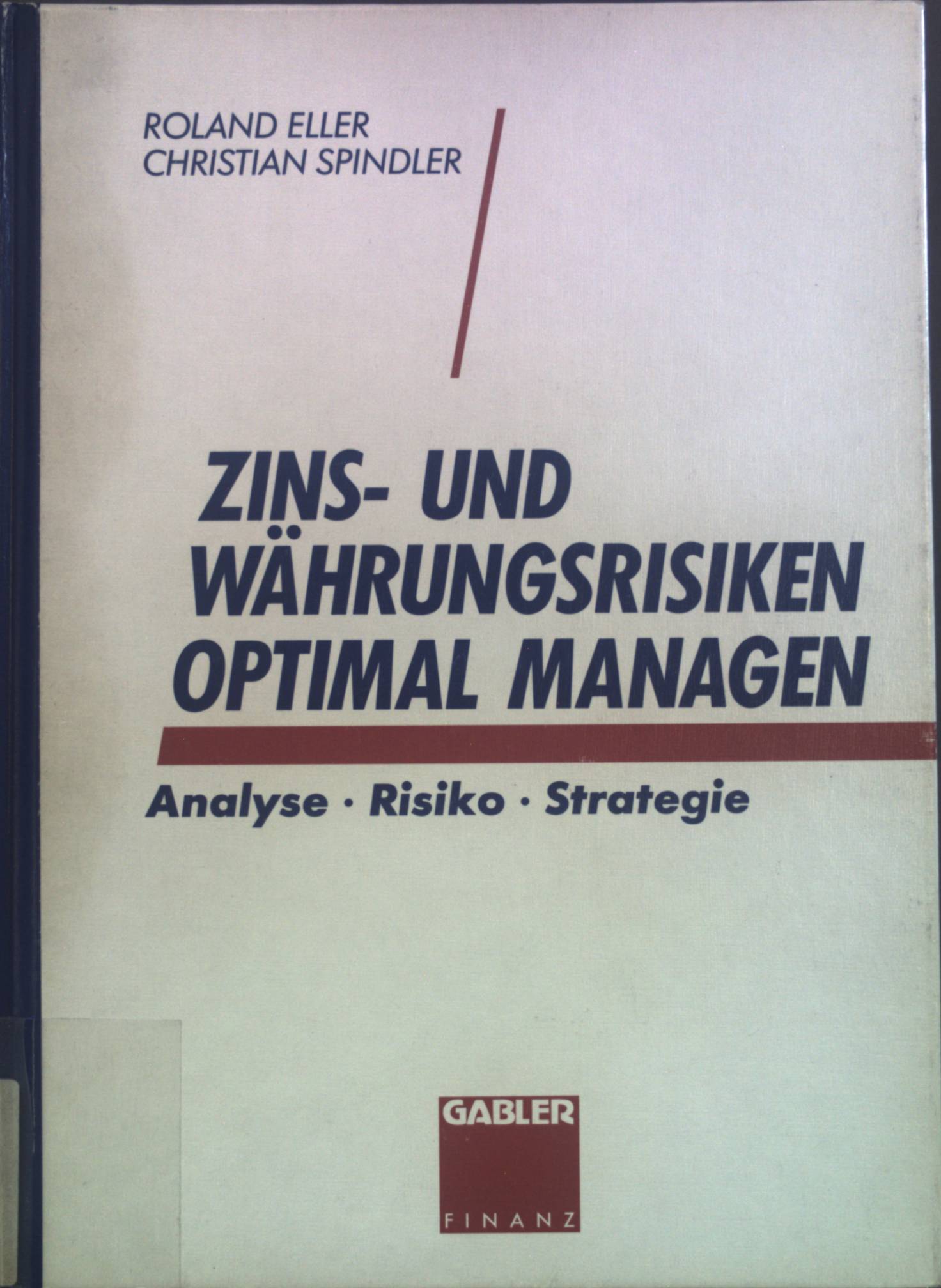 Zins- und Währungsrisiken optimal managen : Analyse, Risiko, Strategie. - Eller, Roland und Christian Spindler