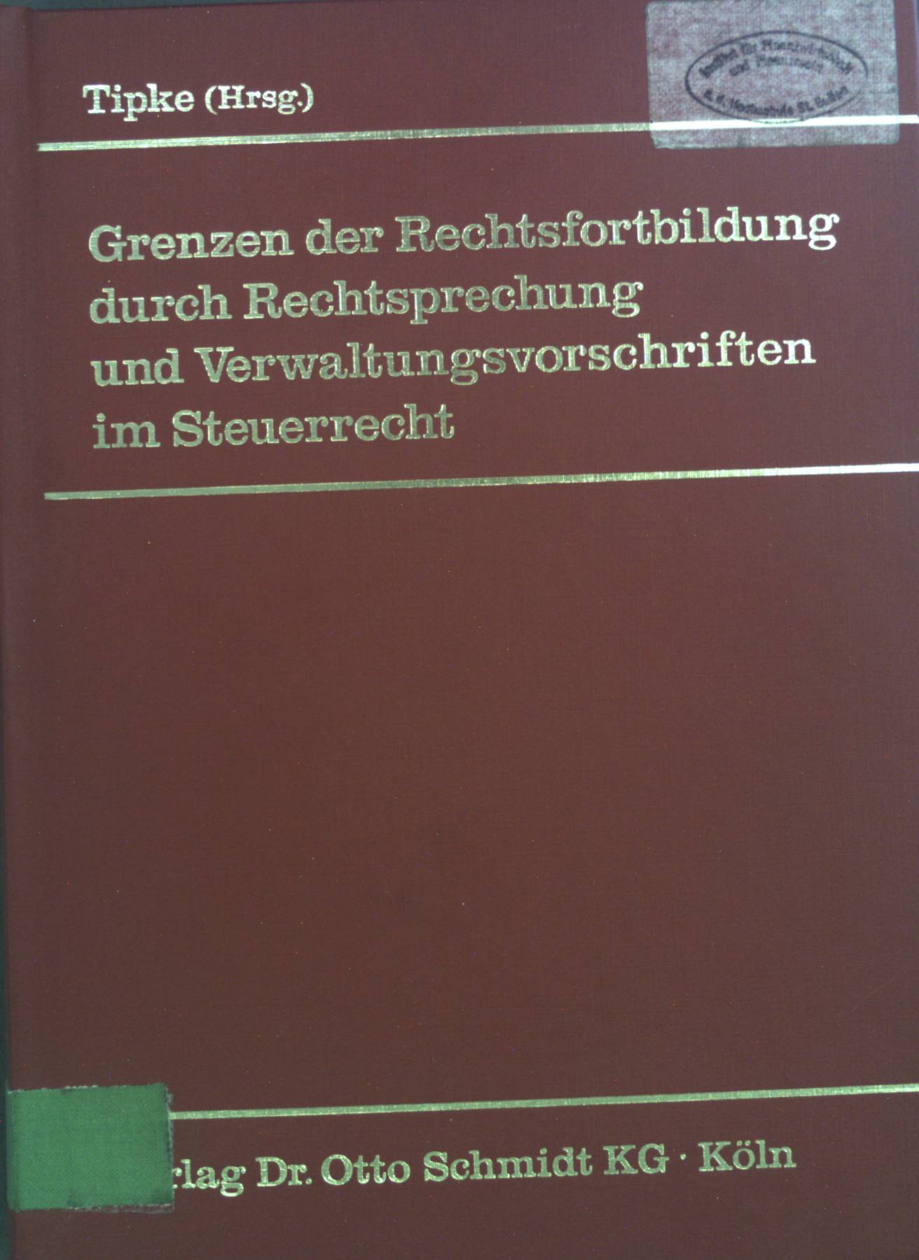 Grenzen der Rechtsfortbildung durch Rechtsprechung und Verwaltungsvorschriften im Steuerrecht. - Tipke, Klaus