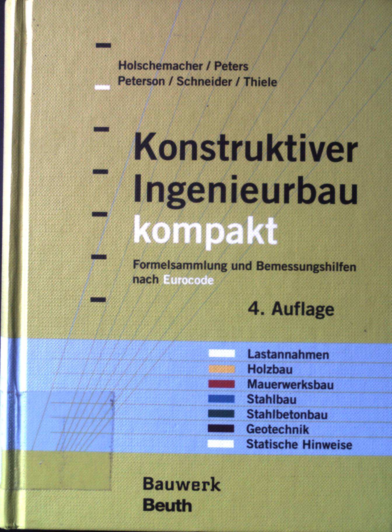 Konstruktiver Ingenieurbau kompakt : Formelsammlung und Bemessungshilfen nach Eurocode für die Bereiche: Lastannahmen, Holzbau, Mauerwerksbau, Stahlbau, Stahlbetonbau, Geotechnik, statische Hinweise. Bauwerk. - Holschemacher, Klaus, Ralf Thiele Klaus Peters u. a.