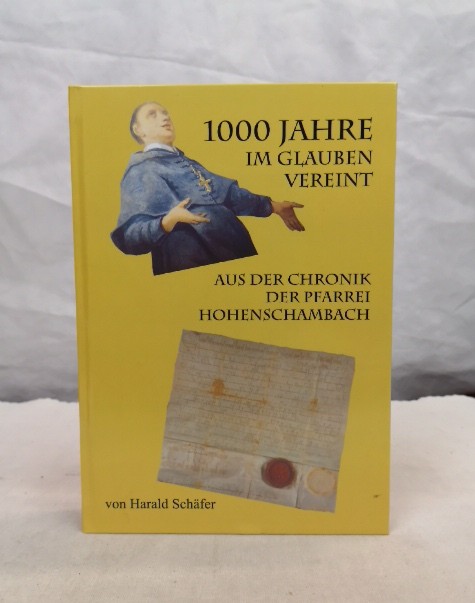 1000 Jahre im Glauben vereint. Aus der Chronik der Pfarrei Hohenschambach. - Schäfer, Harald