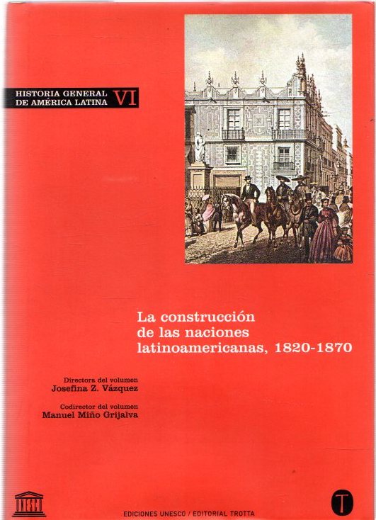 Historia General de América Latina, volumen VI. La construcción de las naciones latinoamericanas, 1820-1870 . - Vázquez, Josefina Z./Miño Grijalva, Manuel