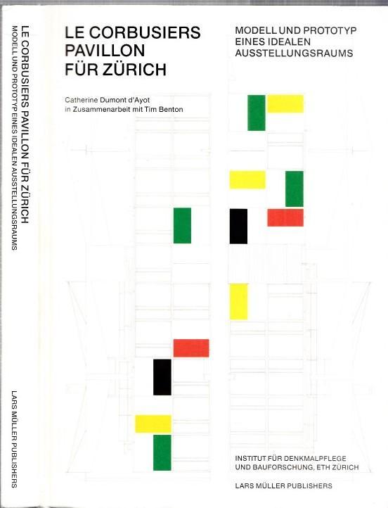 Le Corbusiers Pavillon für Zürich. Modell und Prototyp eines idealen Austellungsraums. - Le Corbusier.- Catherine Dumont d Ayot, Tim Benton