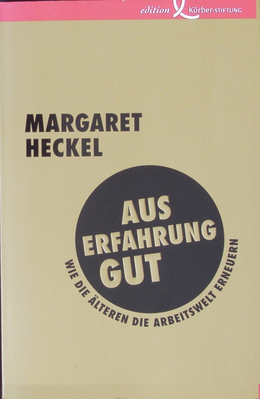 Aus Erfahrung gut. Wie die Älteren die Arbeitswelt erneuern. - Heckel, Margaret