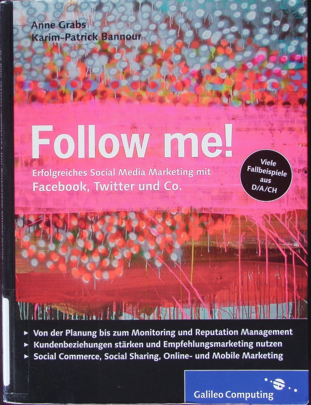 Follow me! Erfolgreiches Social Media Marketing ; [mit Facebook, Twitter und Co. ; viele Fallbeispiele aus D/A/CH ; von der Planung bis zum Monitoring und Reputation Management ; Kundenbeziehungen stärken und Empfehlungsmarketing nutzen ; Social Commerce, Social Sharing, Online- und Mobile Marketing. - Grabs, Anne