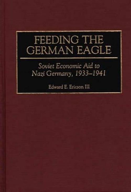 Feeding the German Eagle (Hardcover) - Edward E. Ericson III