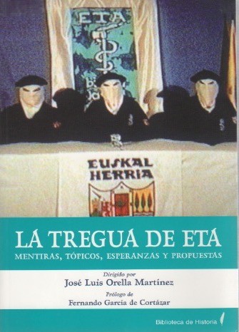 La tregua de ETA. Mentiras, tópicos, esperanzas y propuestas . - Orella Martínez, José Luis