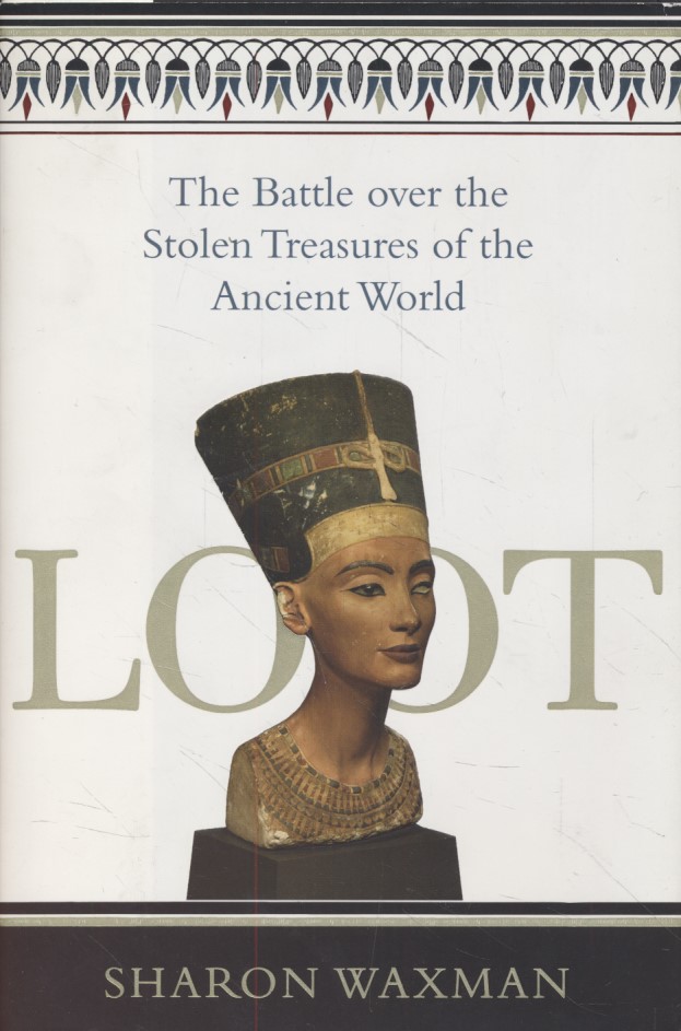 Loot: The Battle over the Stolen Treasures of the Ancient World. - Waxman, Sharon