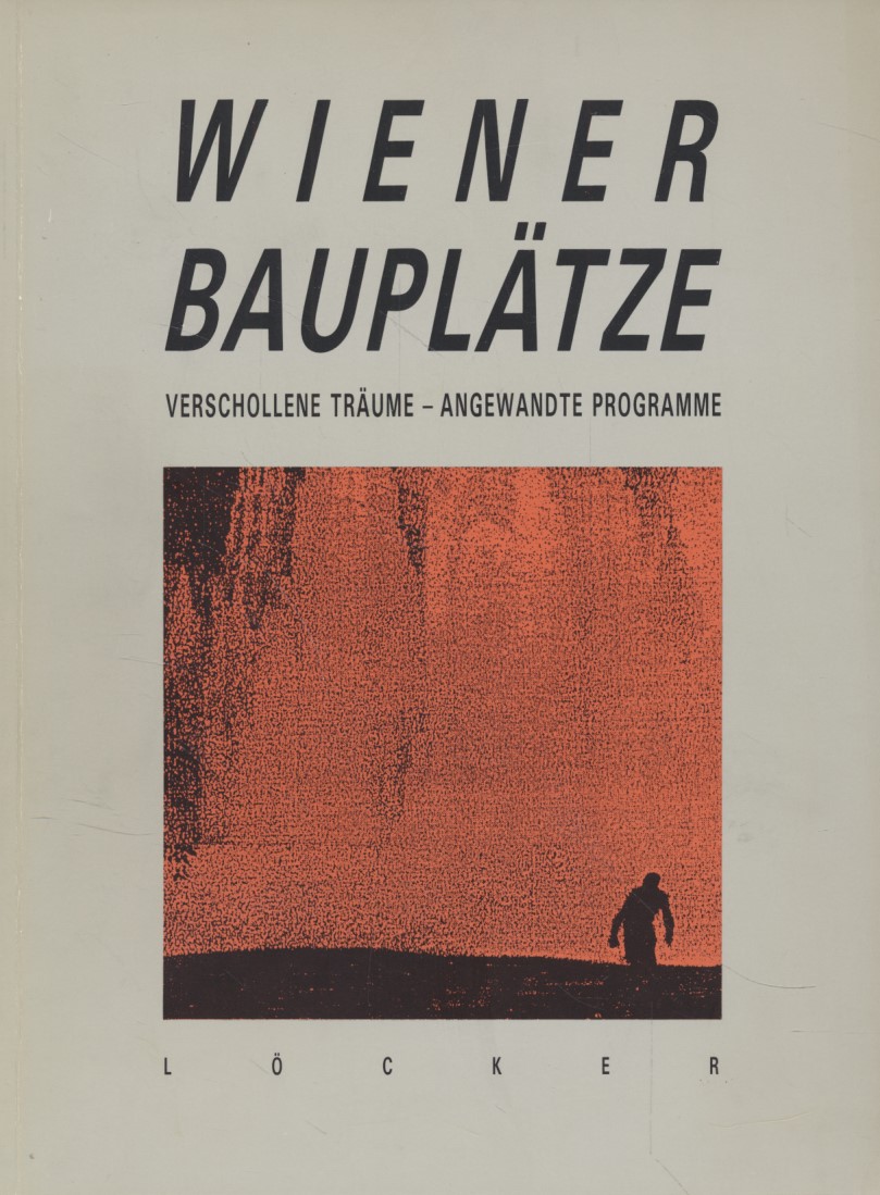 Wiener Bauplätze: Verschollene Träume - Angewandte Programme. Wien um 1986. - Noever, Peter (Hg.)