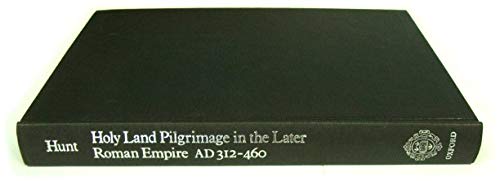 Holy Land Pilgrimage in the Later Roman Empire, A.D.312-460 - Hunt, Edward David